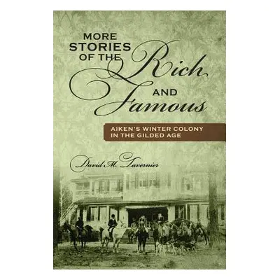 "More Stories of the Rich and Famous: Aiken's Winter Colony in the Gilded Age" - "" ("Tavernier 