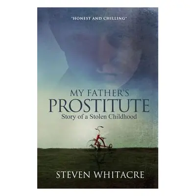 "My Fathers Prostitute: Story of a Stolen Childhood" - "" ("Whitacre Steven")