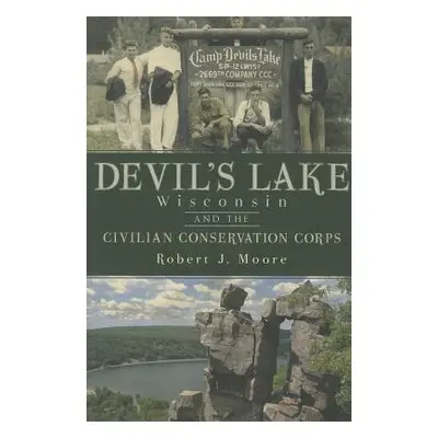 "Devil's Lake, Wisconsin and the Civilian Conservation Corps" - "" ("Moore Robert J.")