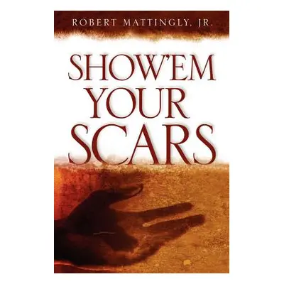 "Show'em Your Scars" - "" ("Mattingly Robert Jr.")