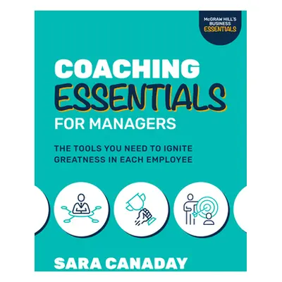 "Coaching Essentials for Managers: The Tools You Need to Ignite Greatness in Each Employee" - ""