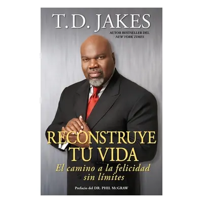 "Reconstruye Tu Vida (Reposition Yourself): El Camino a la Felicidad Sin Lmites" - "" ("Jakes T.