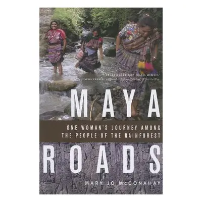 "Maya Roads: One Woman's Journey Among the People of the Rainforest" - "" ("McConahay Mary Jo")