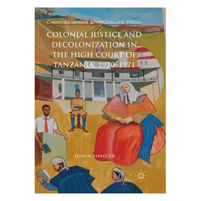 "Colonial Justice and Decolonization in the High Court of Tanzania, 1920-1971" - "" ("Feingold E