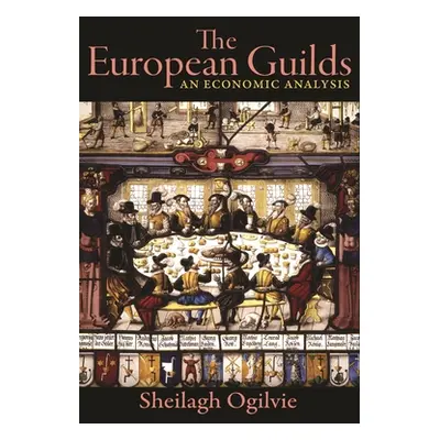 "The European Guilds: An Economic Analysis" - "" ("Ogilvie Sheilagh")