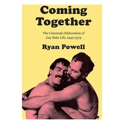 "Coming Together: The Cinematic Elaboration of Gay Male Life, 1945-1979" - "" ("Powell Ryan")