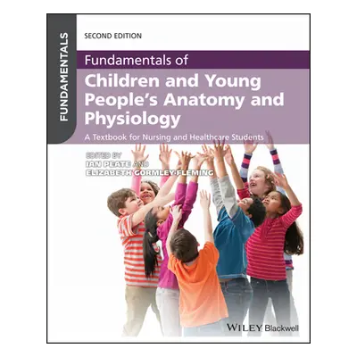 "Fundamentals of Children and Young People's Anatomy and Physiology: A Textbook for Nursing and 