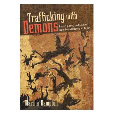 "Trafficking with Demons: Magic, Ritual, and Gender from Late Antiquity to 1000" - "" ("Rampton 