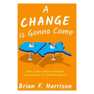 "A Change Is Gonna Come: How to Have Effective Political Conversations in a Divided America" - "