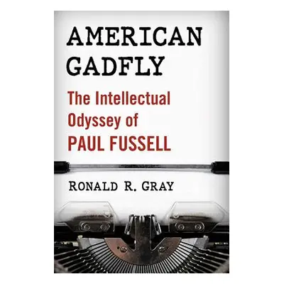 "American Gadfly: The Intellectual Odyssey of Paul Fussell" - "" ("Gray Ronald R.")