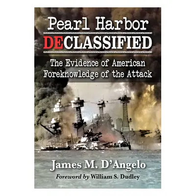 "Pearl Harbor Declassified: The Evidence of American Foreknowledge of the Attack" - "" ("D'Angel