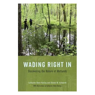 "Wading Right in: Discovering the Nature of Wetlands" - "" ("Koning Catherine Owen")