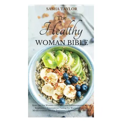 "The Healthy Woman Bible: Keto Diet for Women Over 50 + Anti-Inflammatory Diet for Beginners + I