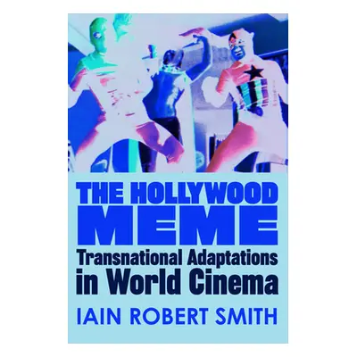 "The Hollywood Meme: Transnational Adaptations in World Cinema" - "" ("Smith Iain Robert")