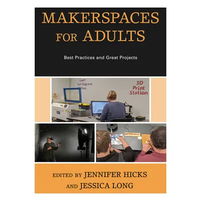 "Makerspaces for Adults: Best Practices and Great Projects" - "" ("Hicks Jennifer")