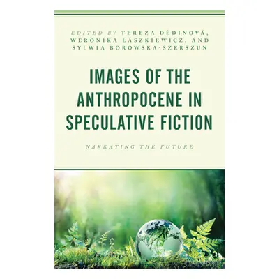 "Images of the Anthropocene in Speculative Fiction: Narrating the Future" - "" ("Dědinov Tereza"