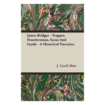 "James Bridger - Trapper, Frontiersman, Scout and Guide - A Historical Narrative" - "" ("Alter J