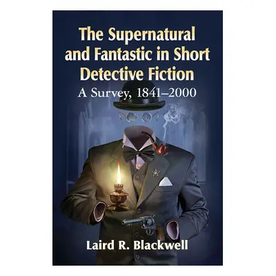 "The Supernatural and Fantastic in Short Detective Fiction: A Survey, 1841-2000" - "" ("Blackwel