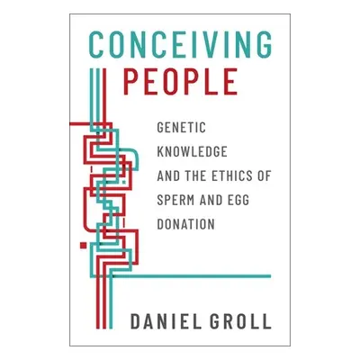 "Conceiving People: Genetic Knowledge and the Ethics of Sperm and Egg Donation" - "" ("Groll Dan