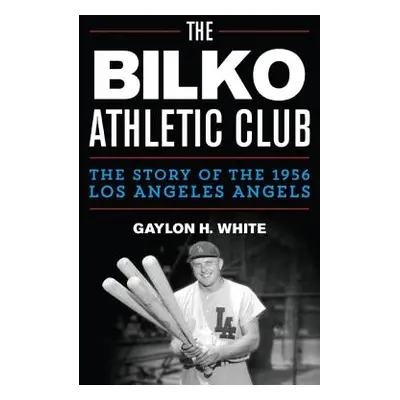 "The Bilko Athletic Club: The Story of the 1956 Los Angeles Angels" - "" ("White Gaylon H.")