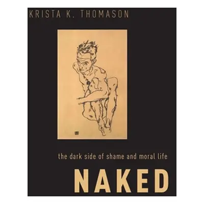 "Naked: The Dark Side of Shame and Moral Life" - "" ("Thomason Krista K.")