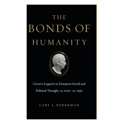 "The Bonds of Humanity: Cicero's Legacies in European Social and Political Thought, Ca. 1100-Ca.