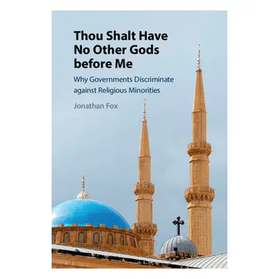 "Thou Shalt Have No Other Gods Before Me: Why Governments Discriminate Against Religious Minorit