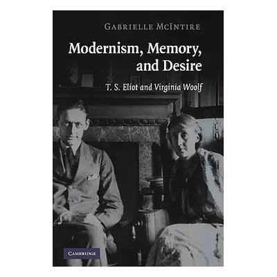 "Modernism, Memory, and Desire: T. S. Eliot and Virginia Woolf" - "" ("McIntire Gabrielle")