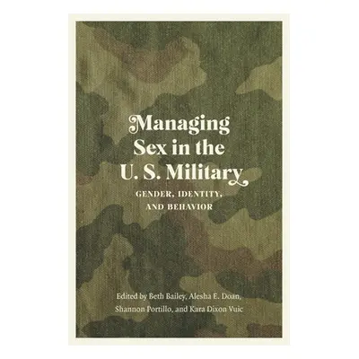 "Managing Sex in the U.S. Military: Gender, Identity, and Behavior" - "" ("Bailey Beth")