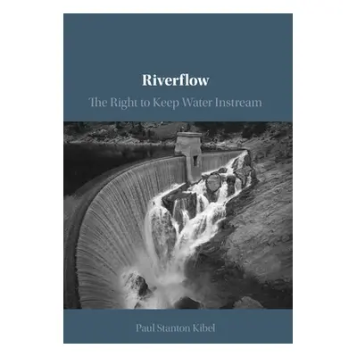 "Riverflow: The Right to Keep Water Instream" - "" ("Kibel Paul Stanton")