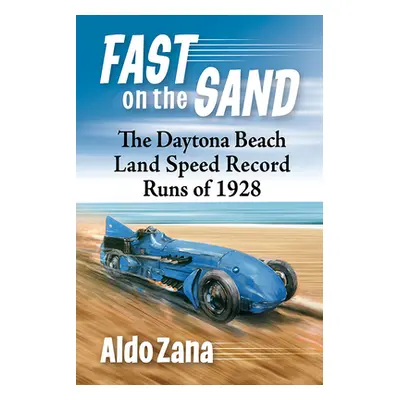 "Fast on the Sand: The Daytona Beach Land Speed Record Runs of 1928" - "" ("Zana Aldo")