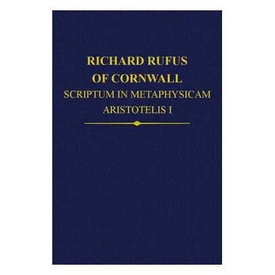 "Richard Rufus of Cornwall: Scriptum in Metaphysicam Aristotelis: Alpha to Epsilon" - "" ("Wood 