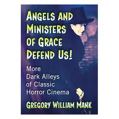 "Angels and Ministers of Grace Defend Us!: More Dark Alleys of Classic Horror Cinema" - "" ("Man