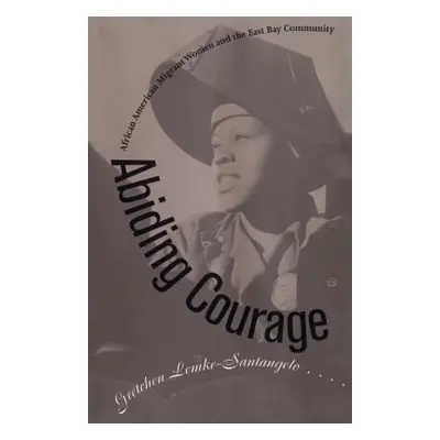 "Abiding Courage: African American Migrant Women and the East Bay Community" - "" ("Lemke-Santan