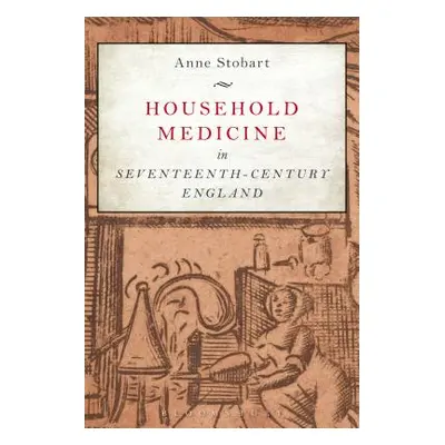 "Household Medicine in Seventeenth-Century England" - "" ("Stobart Anne")