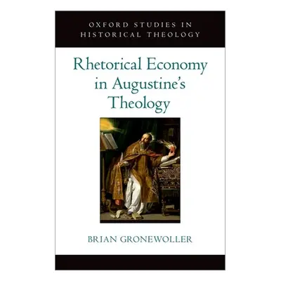 "Rhetorical Economy in Augustine's Theology" - "" ("Gronewoller Brian")