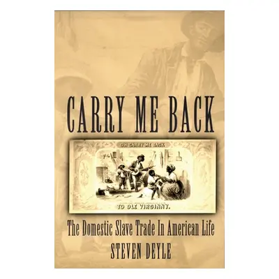 "Carry Me Back: The Domestic Slave Trade in American Life" - "" ("Deyle Steven")