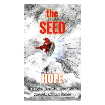 "The SEED: Hope In A World Of Hopelessness" - "" ("Sasser Annette Drawdy")