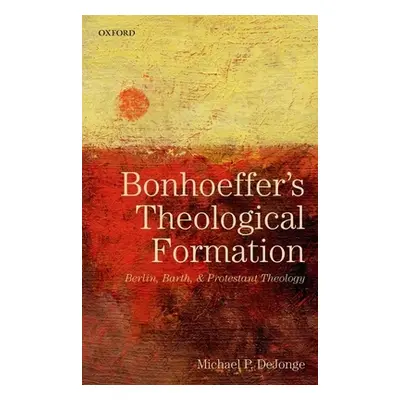 "Bonhoeffers Theological Formation P" - "" ("Dejonge")