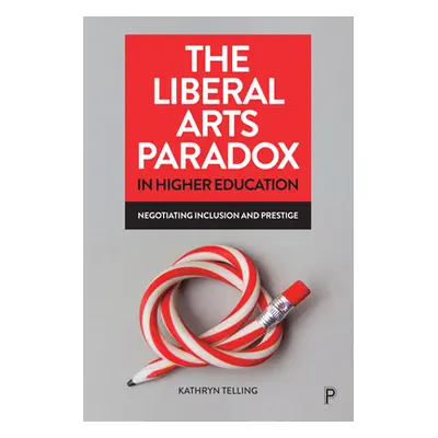 "The Liberal Arts Paradox in Higher Education: Negotiating Inclusion and Prestige" - "" ("Tellin