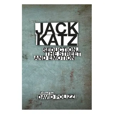 "Jack Katz: Seduction, the Street and Emotion" - "" ("Polizzi David")