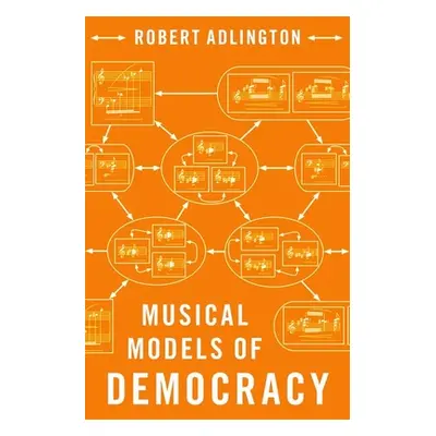 "Musical Models of Democracy" - "" ("Adlington Robert")