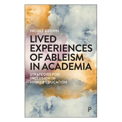 "Lived Experiences of Ableism in Academia: Strategies for Inclusion in Higher Education" - "" ("