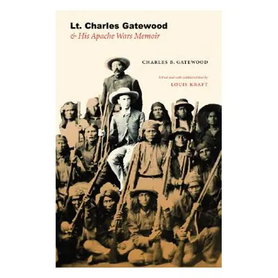 "Lt. Charles Gatewood & His Apache Wars Memoir" - "" ("Gatewood Charles B.")