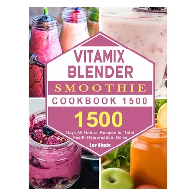 "Vitamix Blender Smoothie Cookbook 1500: 1500 Days All-Natural Recipes for Total Health Rejuvena