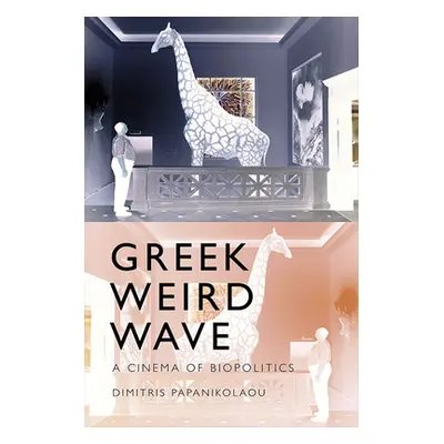 "Greek Weird Wave: A Cinema of Biopolitics" - "" ("Papanikolaou Dimitris")