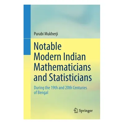 "Notable Modern Indian Mathematicians and Statisticians: During the 19th and 20th Centuries of B