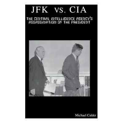 "JFK vs. CIA: The Central Intelligence Agency's Assassination of the President" - "" ("Calder Mi