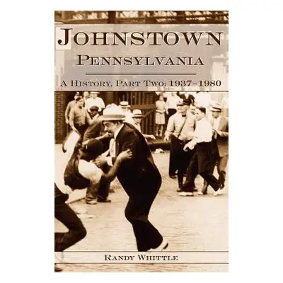 "Johnstown, Pennsylvania: A History, Part Two: 1937-1980" - "" ("Randy Whittle")