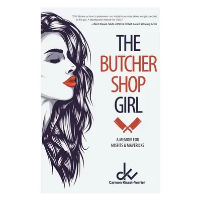 "The Butcher Shop Girl: A Memoir for Misfits & Mavericks" - "" ("Kissel-Verrier Carmen")